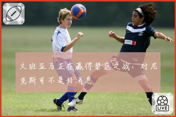 文班亚马正在赢得禁区之战,对尼克斯可不是好消息
