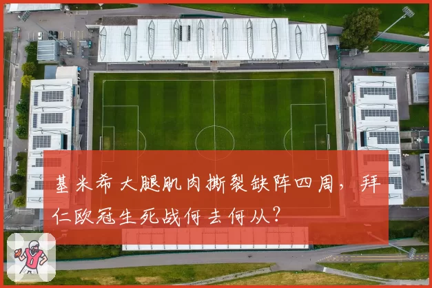 基米希大腿肌肉撕裂缺阵四周，拜仁欧冠生死战何去何从？
